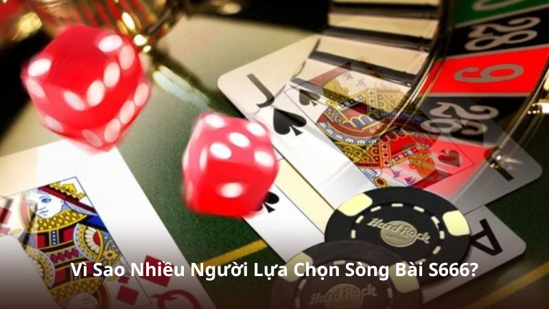 Vì Sao Nhiều Người Lựa Chọn Sòng Bài S666?